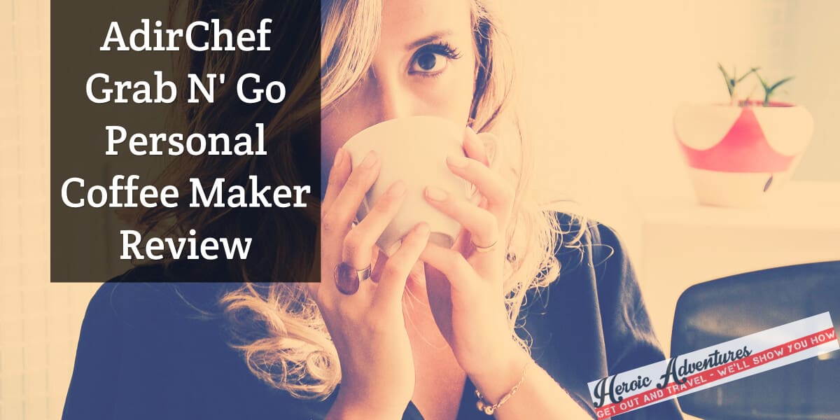 AdirChef Grab N’ Go Personal Coffee Maker Review Heroic Adventures
